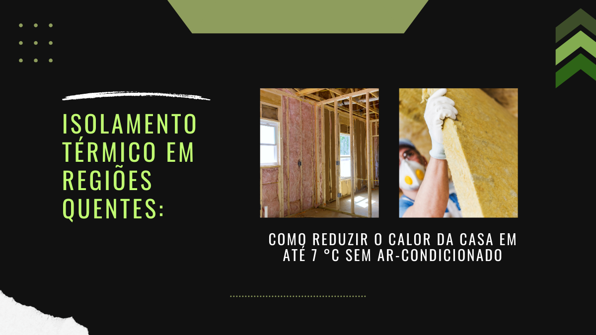 Isolamento térmico em regiões quentes: como reduzir o calor da casa em até 7 °C sem ar-condicionado