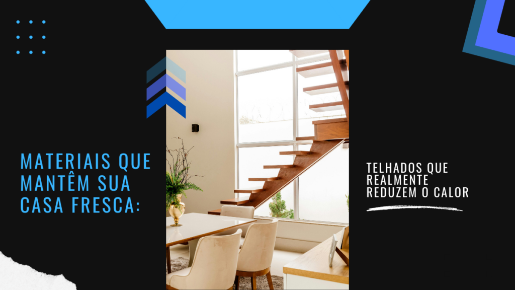 Materiais que mantêm sua casa fresca: telhados que realmente reduzem o calor