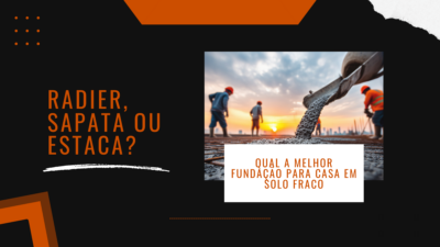 Radier, sapata ou estaca? Qual a melhor fundação para casa em solo fraco
