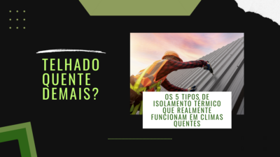 Telhado quente demais? Os 5 tipos de isolamento térmico que realmente funcionam em climas quentes