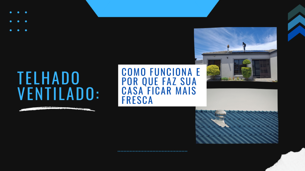 Telhado ventilado: como funciona e por que faz sua casa ficar mais fresca